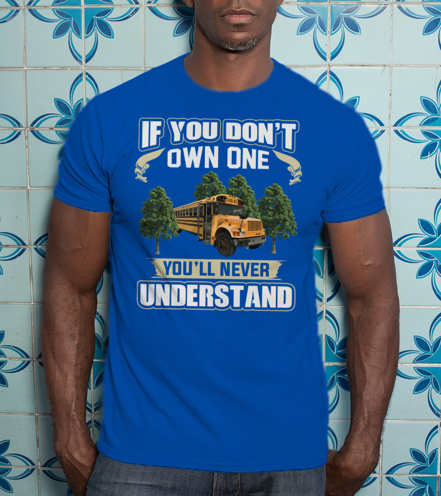 If You Don't Own One You'll Never Understand Skoolie Nation School Bus Trees T-Shirt