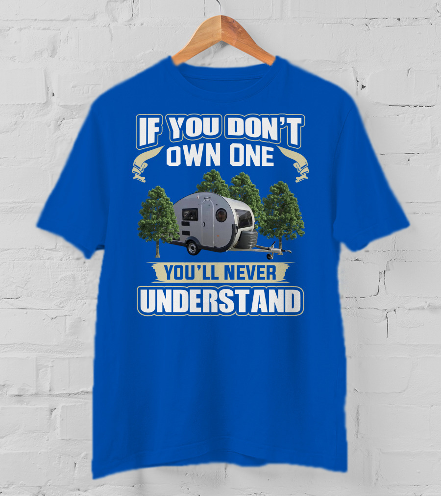 If You Don't Own One You'll Never Understand Camping Trailer T-Shirt