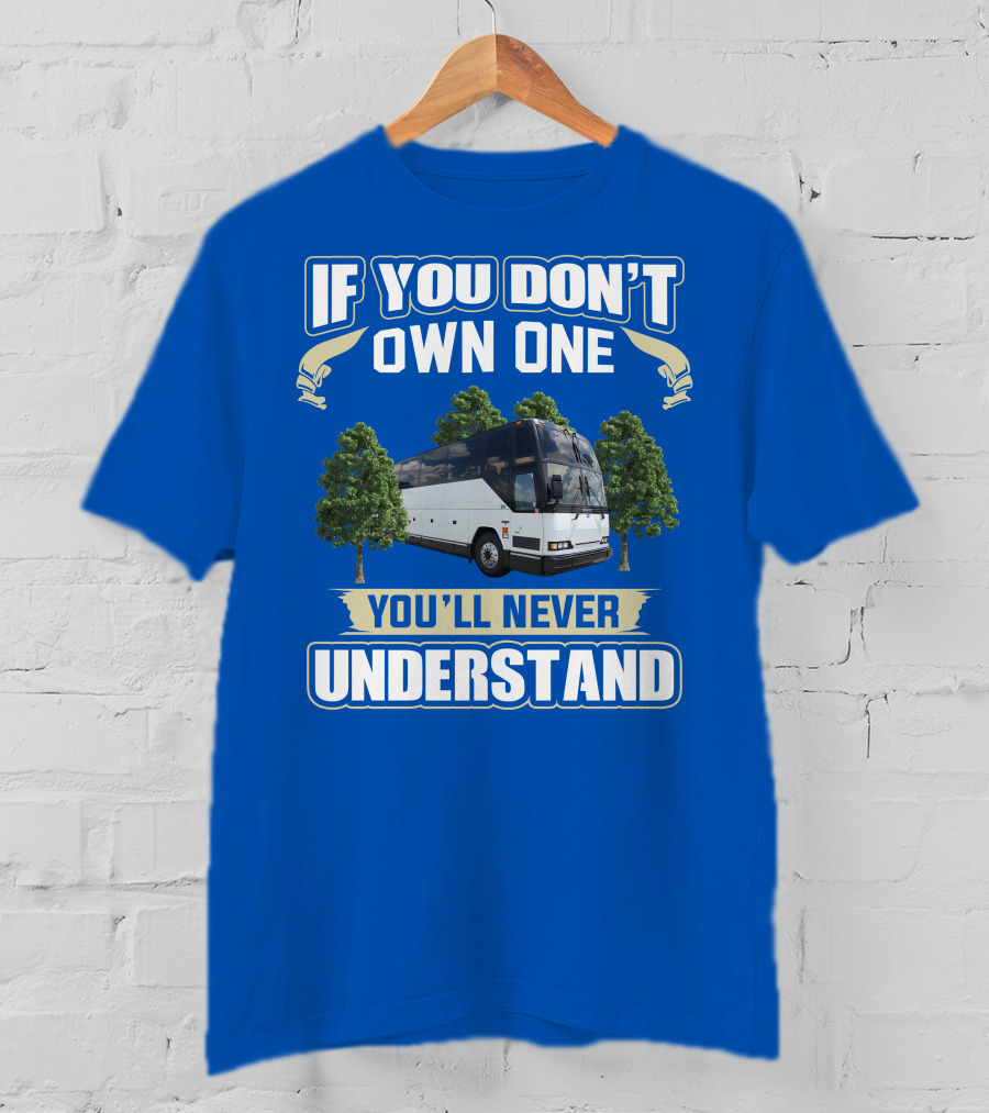 If You Don't Own One You'll Never Understand Prevost Bus To RV T-Shirt