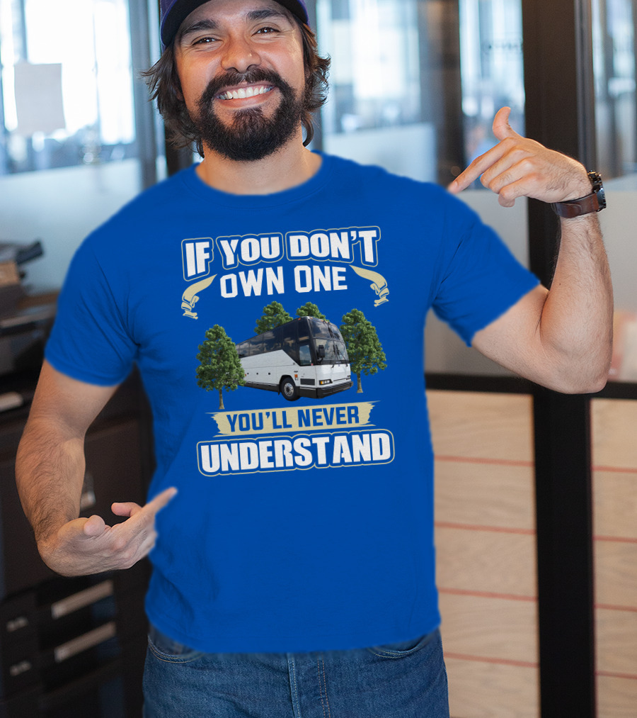 If You Don't Own One You'll Never Understand Prevost Bus To RV T-Shirt