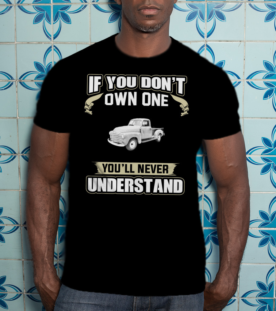 If You Don't Own One Chevy 3100 You'll Never Understand T-Shirt