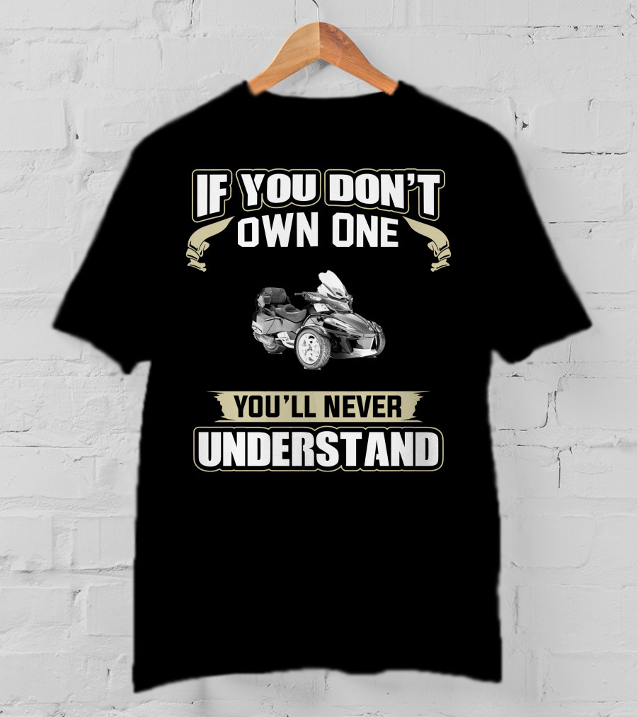 If You Don't Own One You'll Never Understand Can Am Spyder Riders T-Shirt