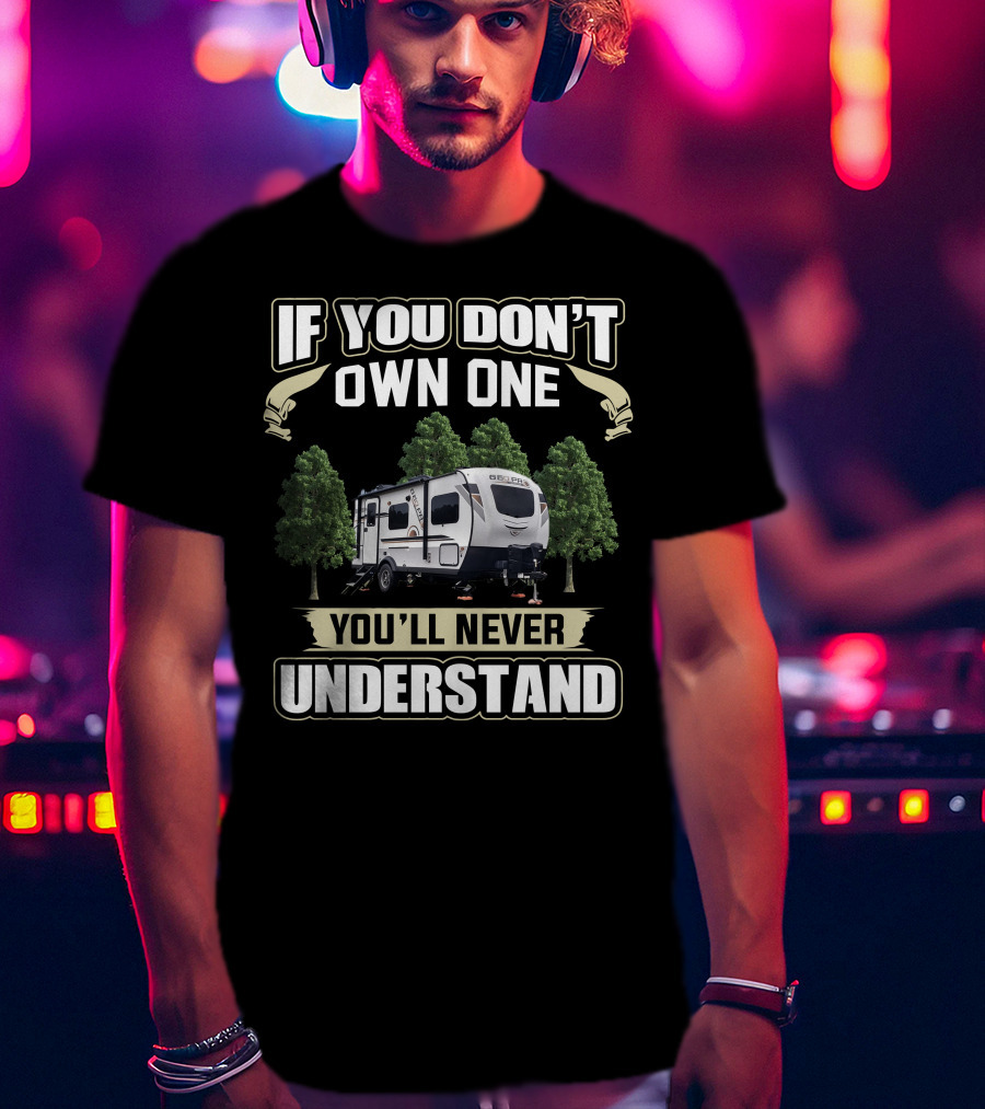 If You Don't Own One You'll Never Understand Rv Campground T-Shirt