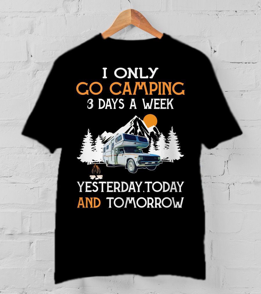 I Only Go Camping 3 Days A Week Yesterday Today And Tomorrow Toyota Motorhome Club T-Shirt