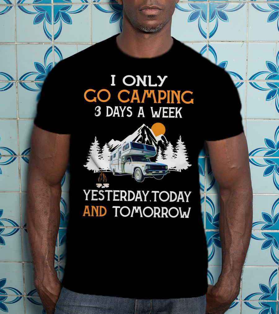 I Only Go Camping 3 Days A Week Yesterday Today And Tomorrow Toyota Motorhome Club T-Shirt