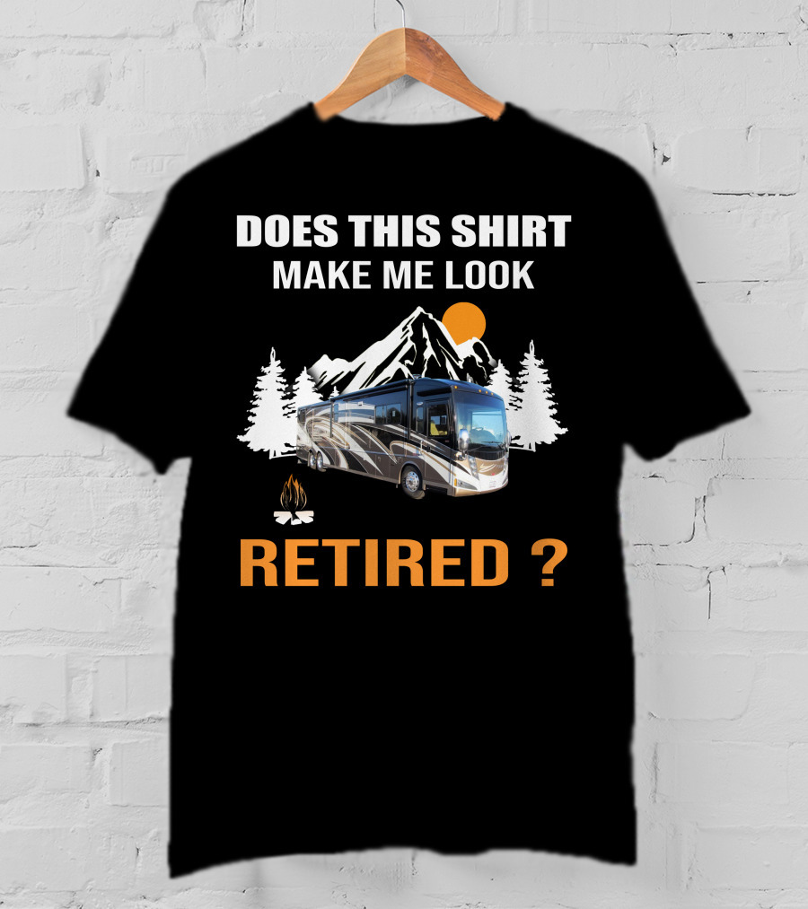 Does This Shirt Make ME Look Retired Rv Motorhome T-Shirt