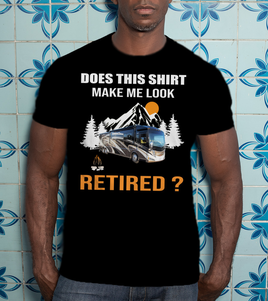 Does This Shirt Make ME Look Retired Rv Motorhome T-Shirt