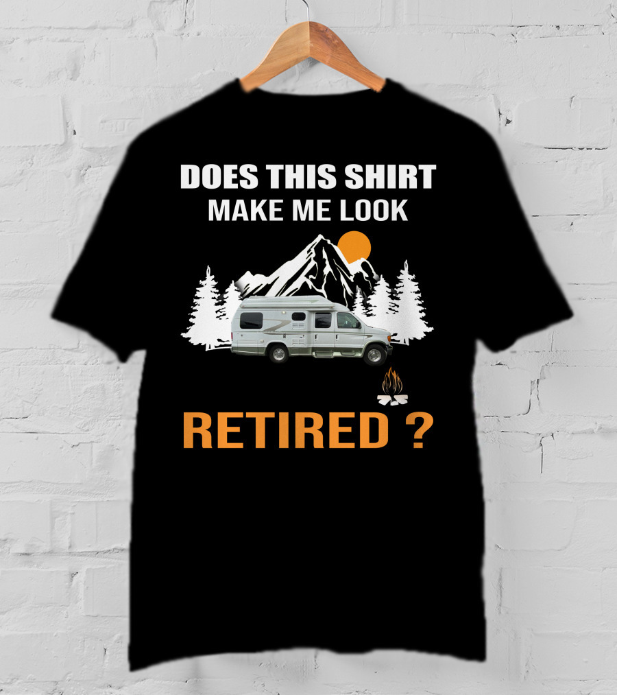 Does This Shirt Make Me Look Retired Pleasureway RV Camper Mountains Trees Campfire T-Shirt