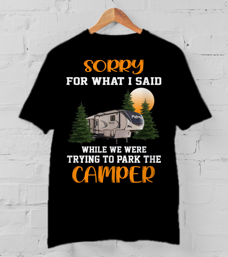 Sorry For What I Said While We Were Trying To Park The Reflection Fifth Wheel Camper T-Shirt