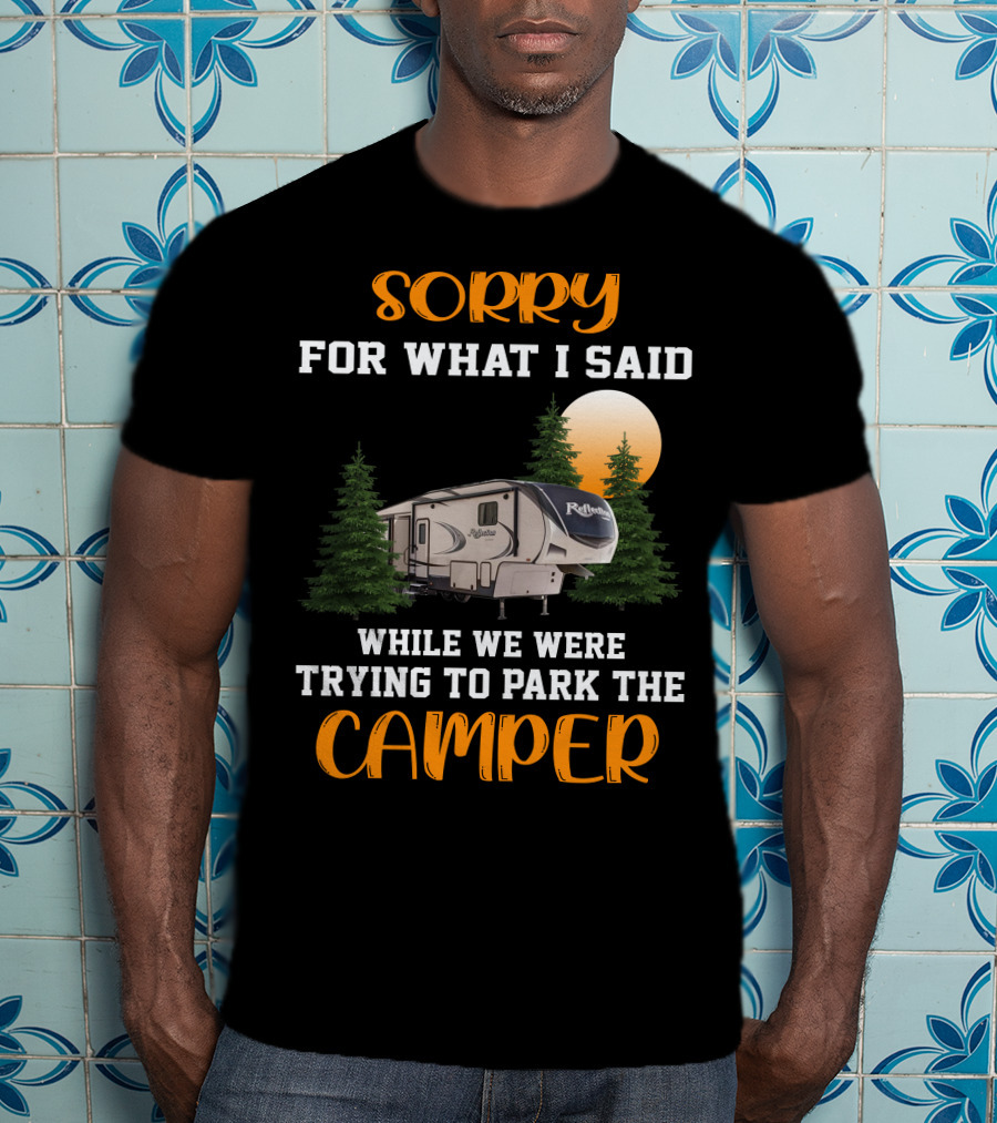 Sorry For What I Said While We Were Trying To Park The Reflection Fifth Wheel Camper T-Shirt
