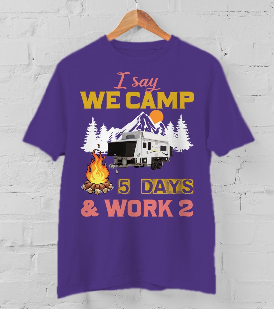 I Say We Camp 5 Days And Work 2 Jayco Expanda 17.56.2 Outback T-Shirt