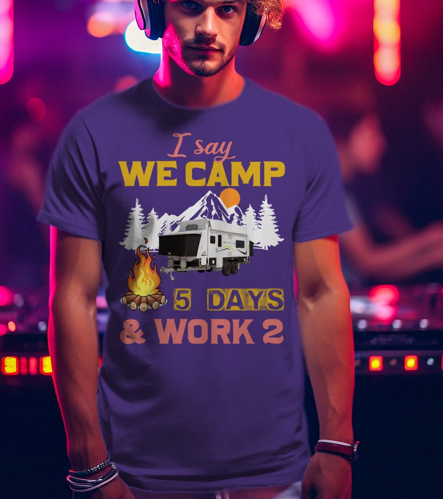 I Say We Camp 5 Days And Work 2 Jayco Expanda 17.56.2 Outback T-Shirt