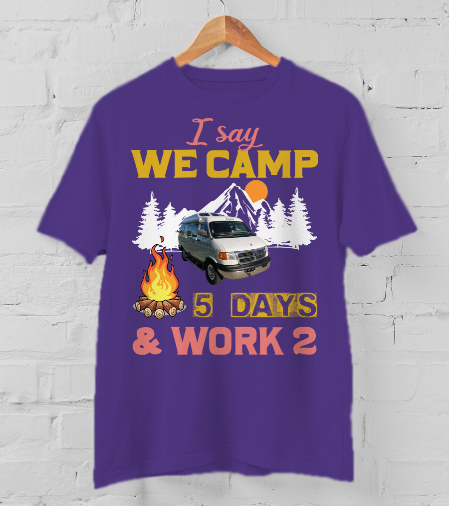 I Say We Camp 5 Days And Work 2 Roadtrek Vintage Camper Van Adventure T-Shirt