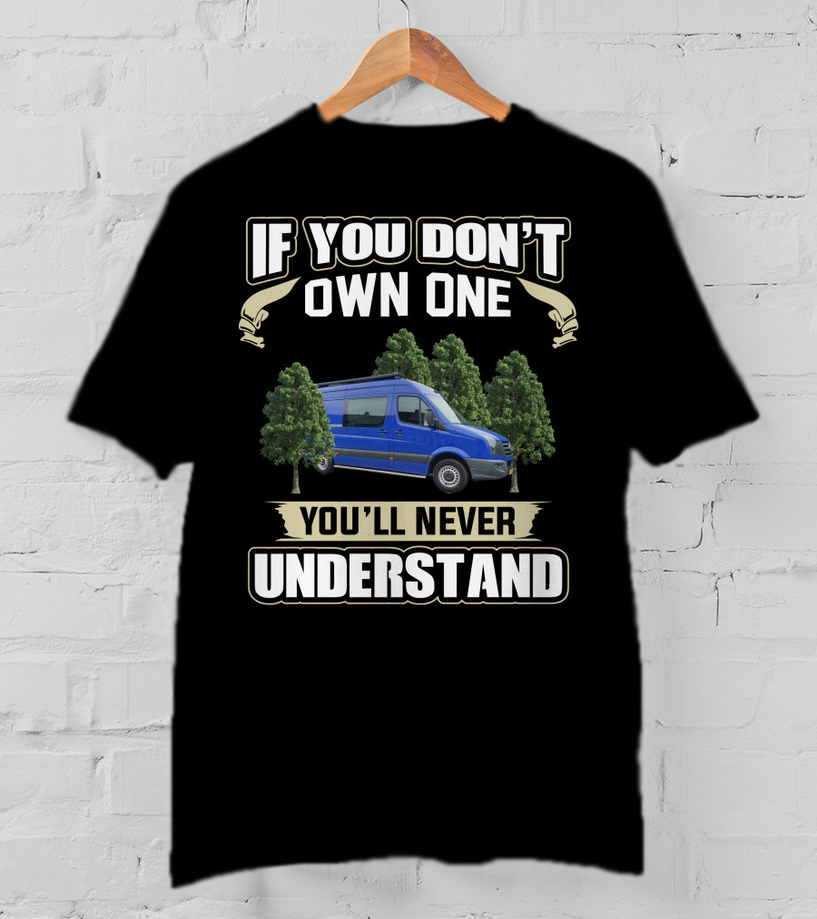 If You Don't Own One You'll Never Understand Sprinter Camper Van T-Shirt