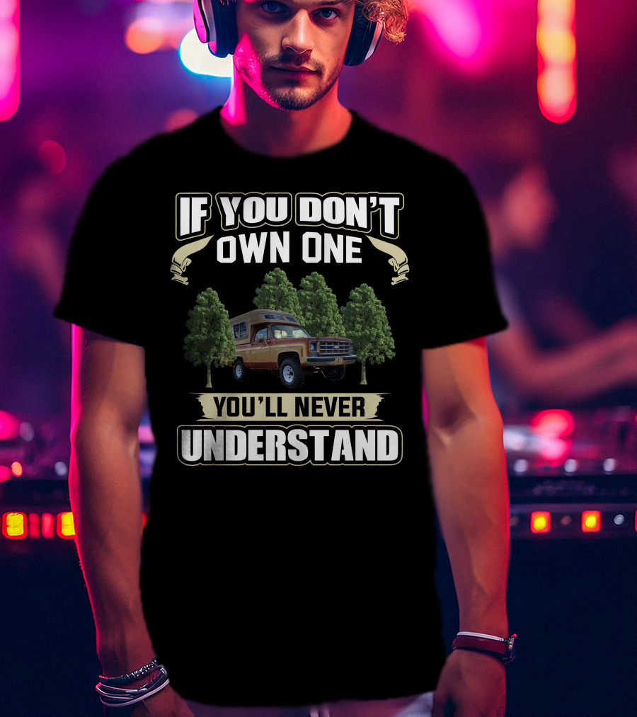 1977 K5 Blazer Chalet If You Don’t Own One You’ll Never Understand T-Shirt