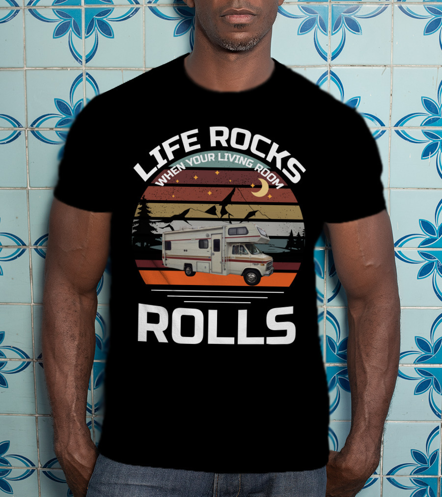 LIFE ROCKS WHEN YOUR LIVING ROOM ROLLS Class C Vintage RV T-Shirt