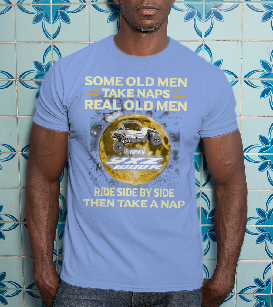 Some Old Men Take Naps Real Old Men Yamaha Yxz 1000R Ride Side By Side Then Take A Nap T-Shirt