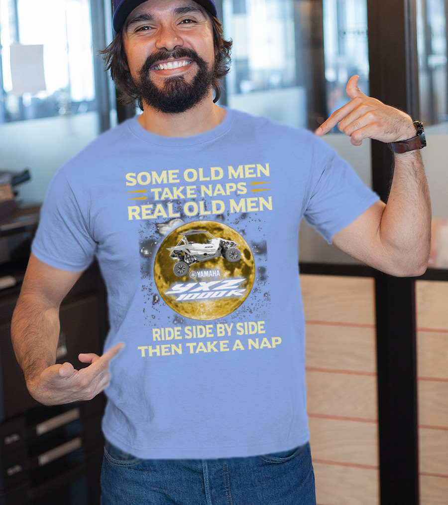 Some Old Men Take Naps Real Old Men Yamaha Yxz 1000R Ride Side By Side Then Take A Nap T-Shirt