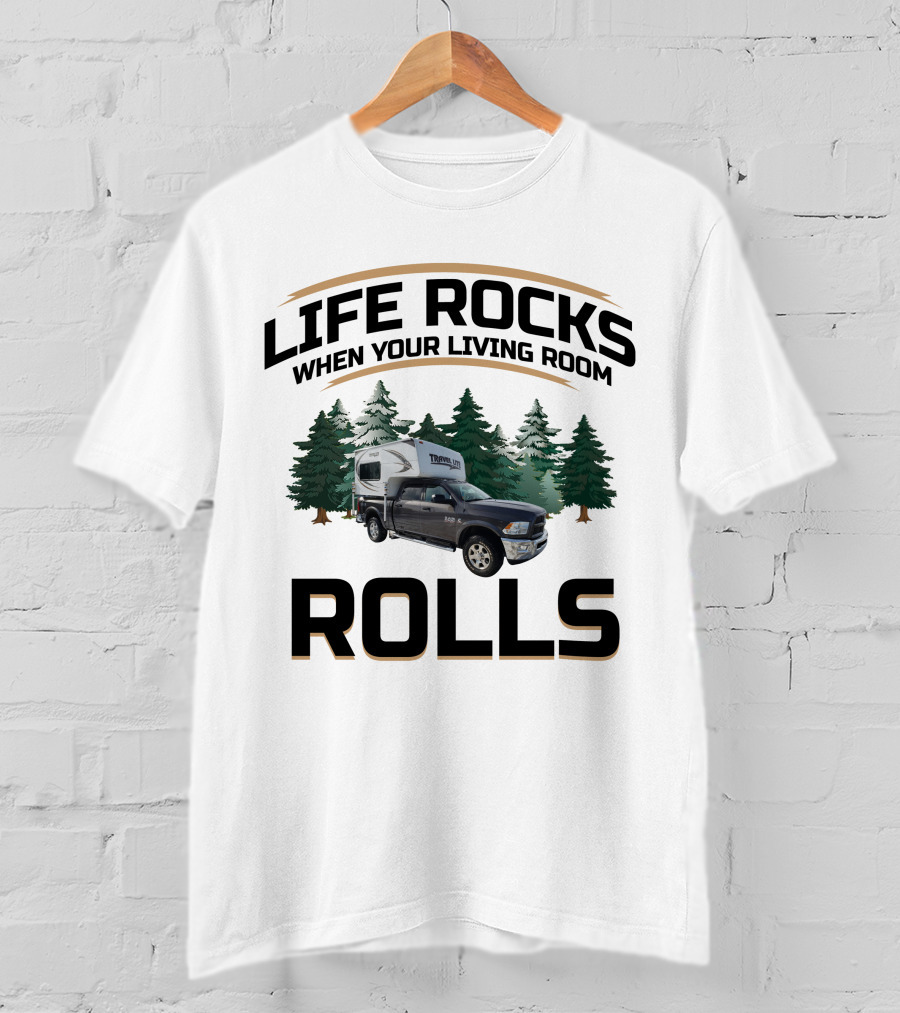 Life Rocks When Your Living Room Rolls Travel Lite Truck Campers T-Shirt