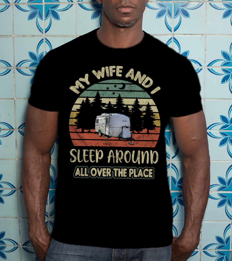 My Wife And I Sleep Around All Over The Place Casita Travel Trailer T-Shirt