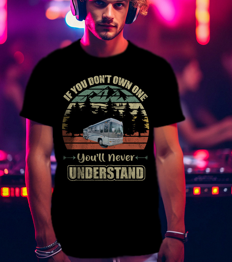 If You Don't Own One You'll Never Understand Foretravel RV Scenic Forest Adventure T-Shirt