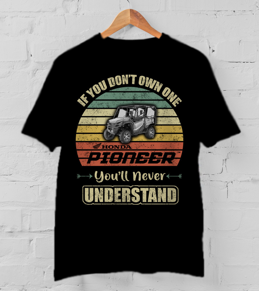 If You Don't Own One Honda Pioneer 1000 You'll Never Understand T-Shirt
