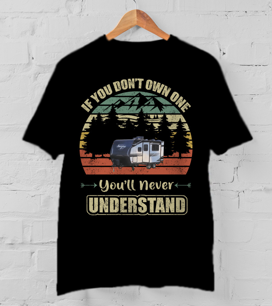 If You Don't Own One You'll Never Understand Grand Design Imagine Travel Trailer T-Shirt
