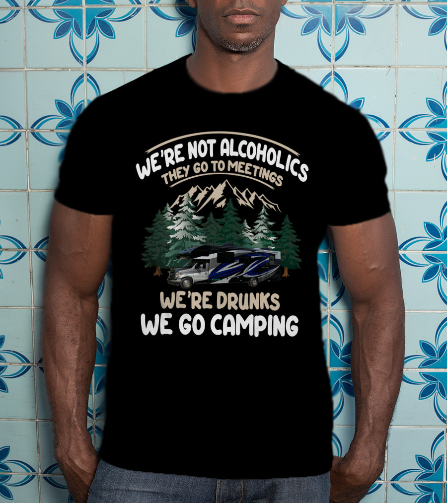 We're Not Alcoholics They Go To Meetings We're Drunks We Go Camping Jayco Class C Rving T-Shirt
