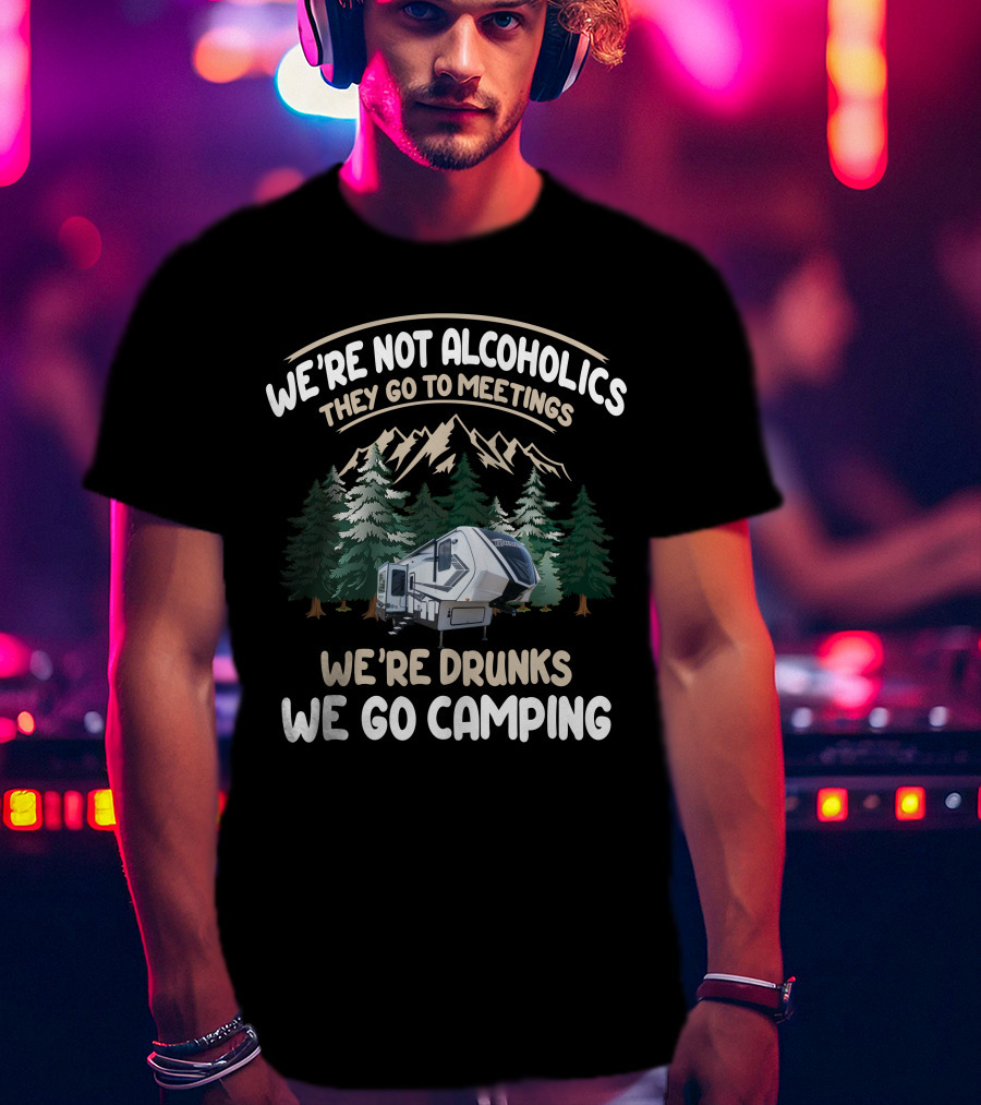 We're Not Alcoholics They Go To Meetings We're Drunks We Go Camping With Grand Design Momentum 320G T-Shirt