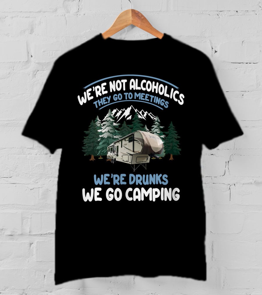 We're Not Alcoholics They Go To Meetings We're Drunks We Go Camping Forest River Wildcat Camper T-Shirt