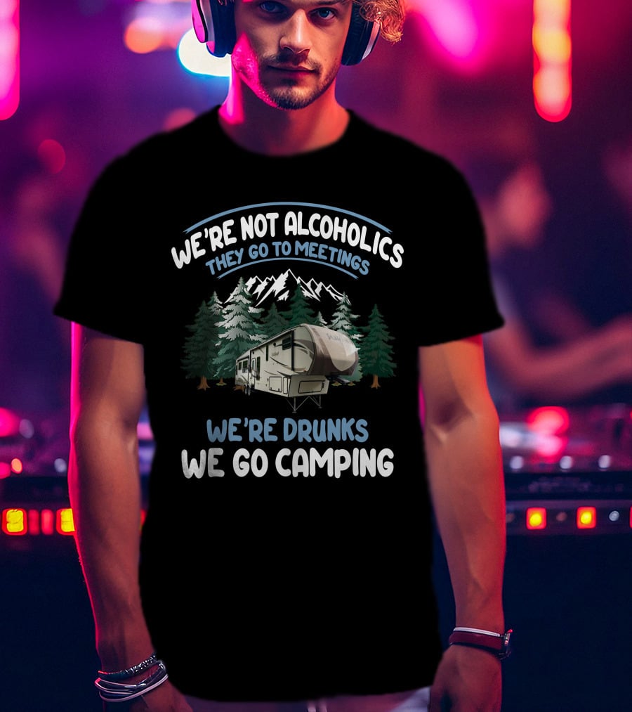 We're Not Alcoholics They Go To Meetings We're Drunks We Go Camping Forest River Wildcat Camper T-Shirt