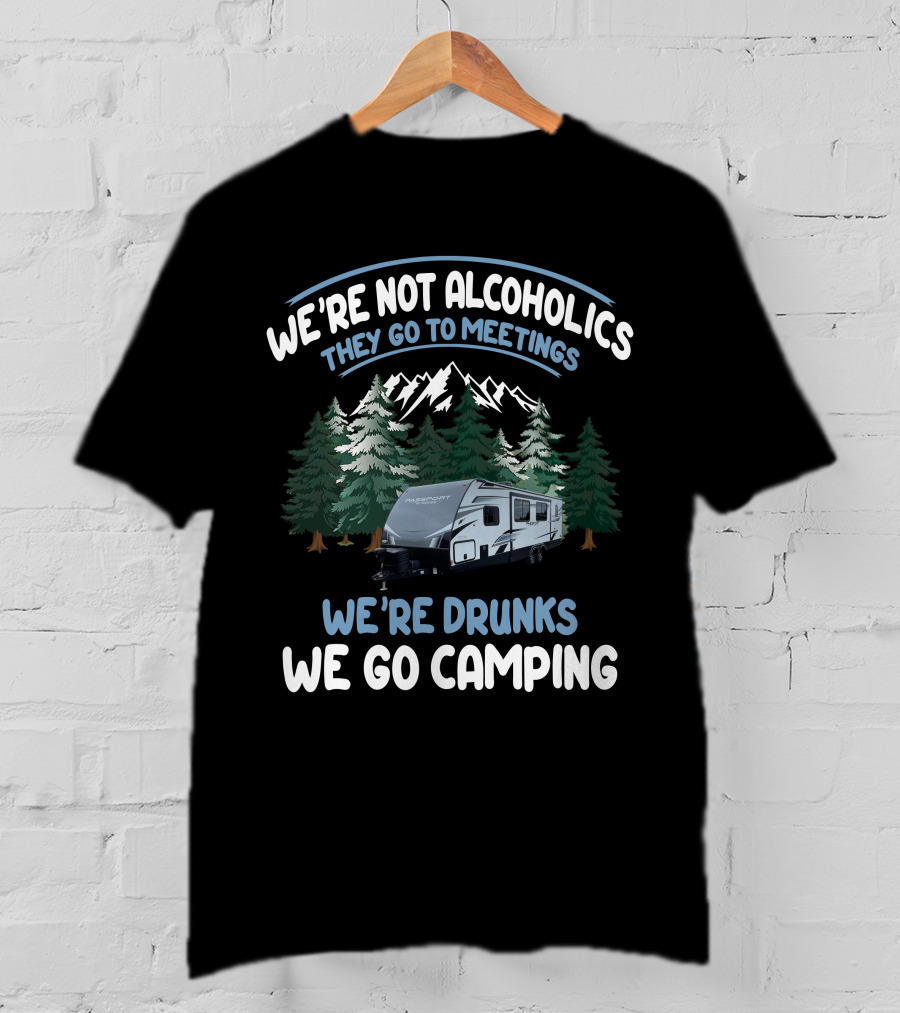 We're Not Alcoholics They Go To Meetings We're Drunks We Go Camping Keystone Passport Trailer T-Shirt