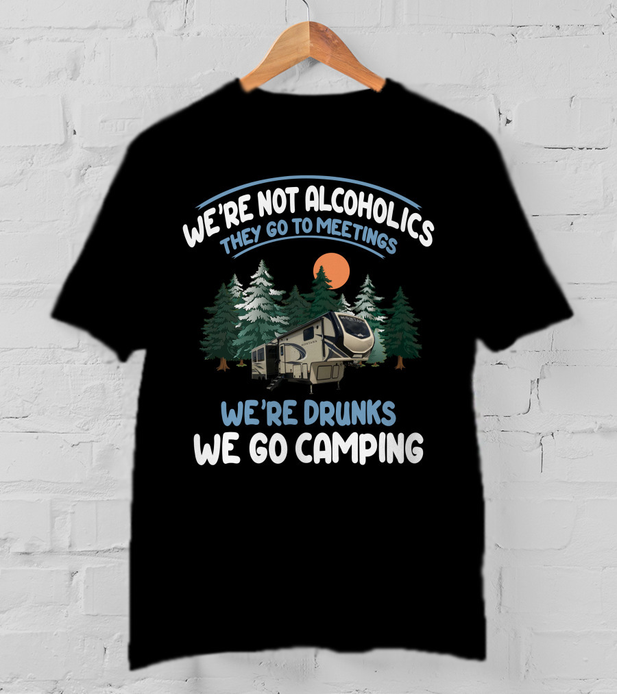 We're Not Alcoholics They Go To Meetings We're Drunks We Go Camping Keystone Montana High Country 295 T-Shirt