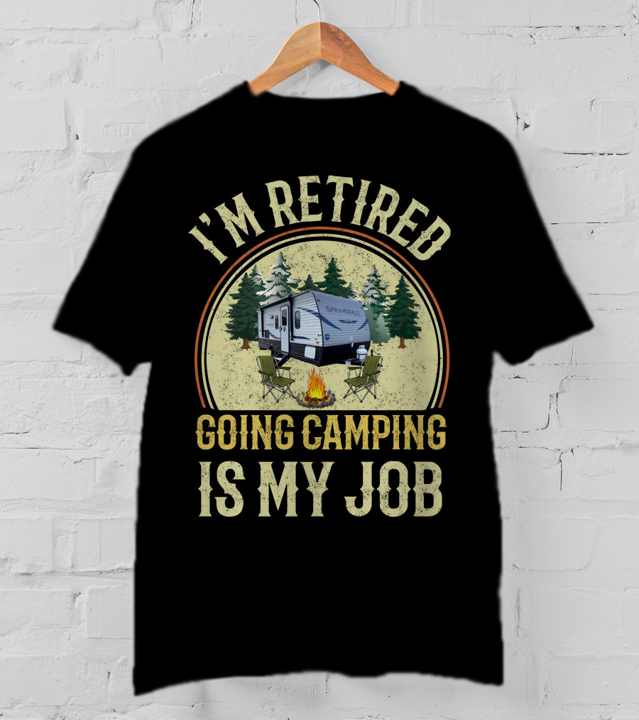 I'm Retired Going Camping Is My Job Keystone RV Springdale Mini 1760BH T-Shirt