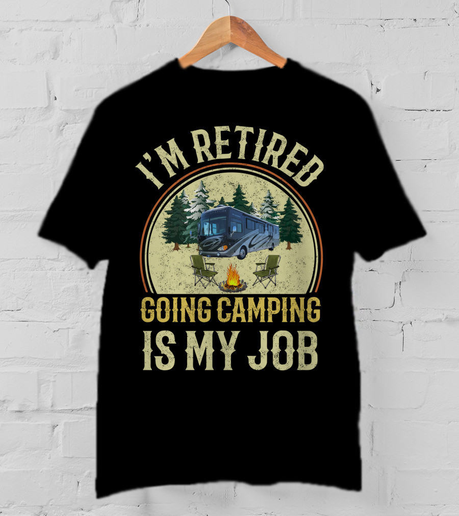 I'm Retired Going Camping Is My Job Fleetwood Excursion RV T-Shirt