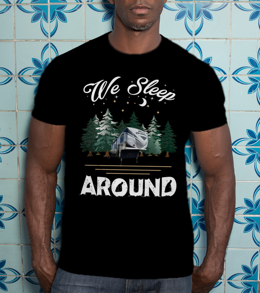 We Sleep Around Road Warrior Toy Haulers Forest Camping Scene T-Shirt