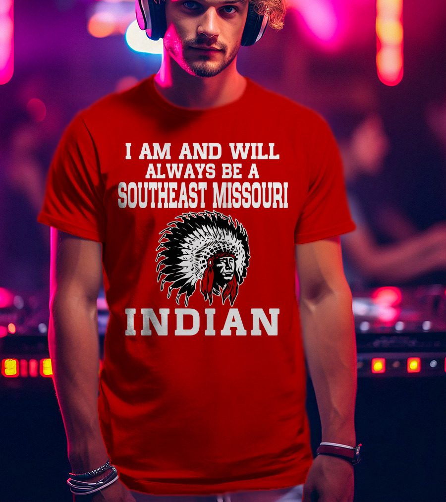 I Am And Will Always Be A Southeast Missouri Indian T-Shirt