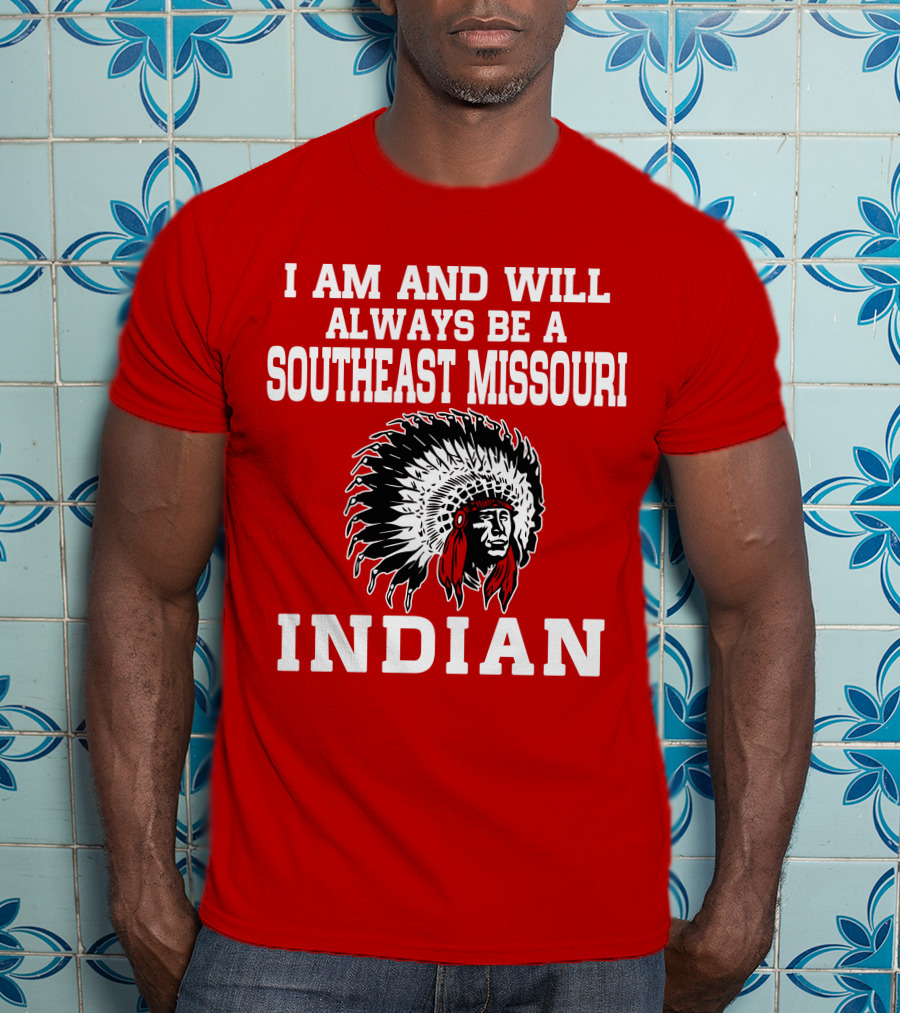 I Am And Will Always Be A Southeast Missouri Indian T-Shirt