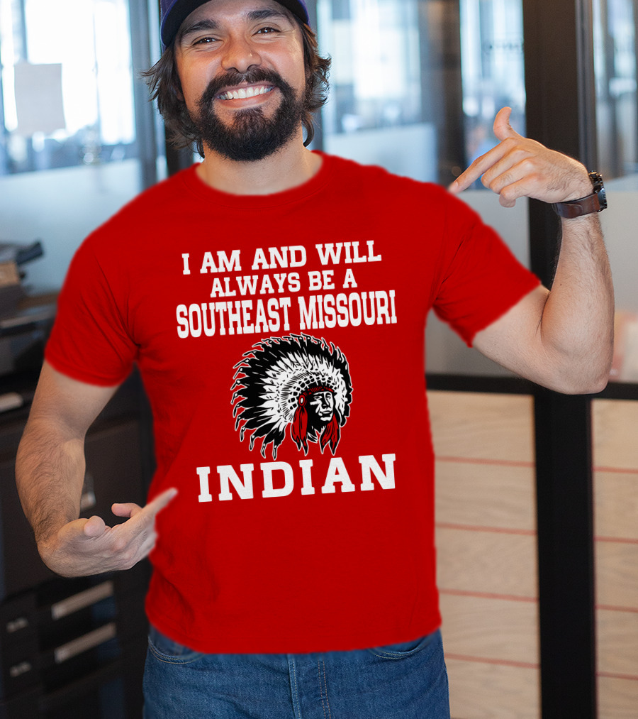 I Am And Will Always Be A Southeast Missouri Indian T-Shirt