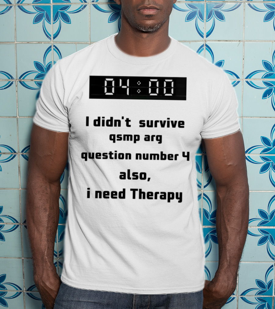 I Didn't Survive Qsmp Arg Question Number 4 Also I Need Therapy 4:00 T-Shirt