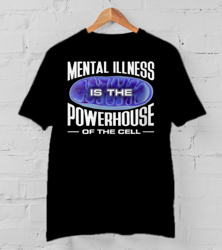 Mental Illness Is The Powerhouse Of The Cell Mitochondria T-Shirt
