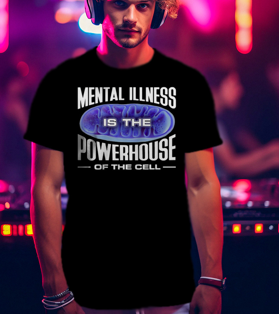 Mental Illness Is The Powerhouse Of The Cell Mitochondria T-Shirt