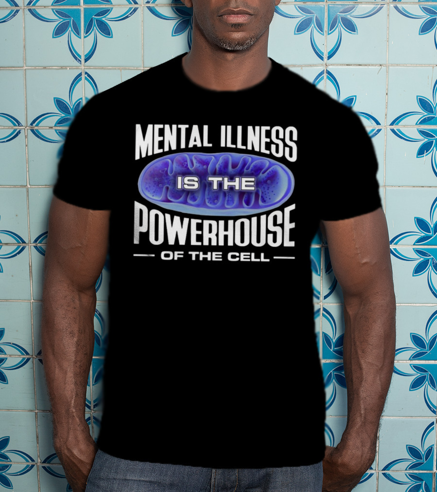 Mental Illness Is The Powerhouse Of The Cell Mitochondria T-Shirt