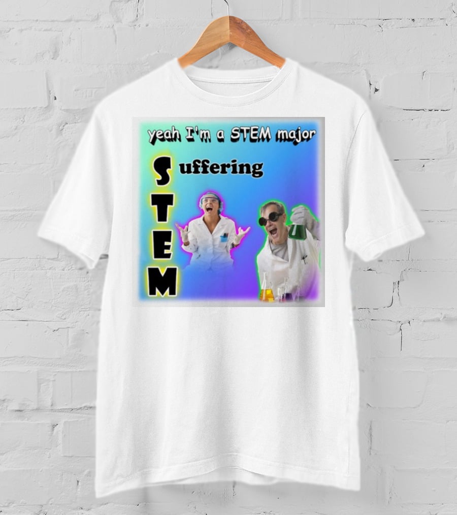 Yeah I'm A STEM Major STEM Suffering Science Lab Humor T-Shirt