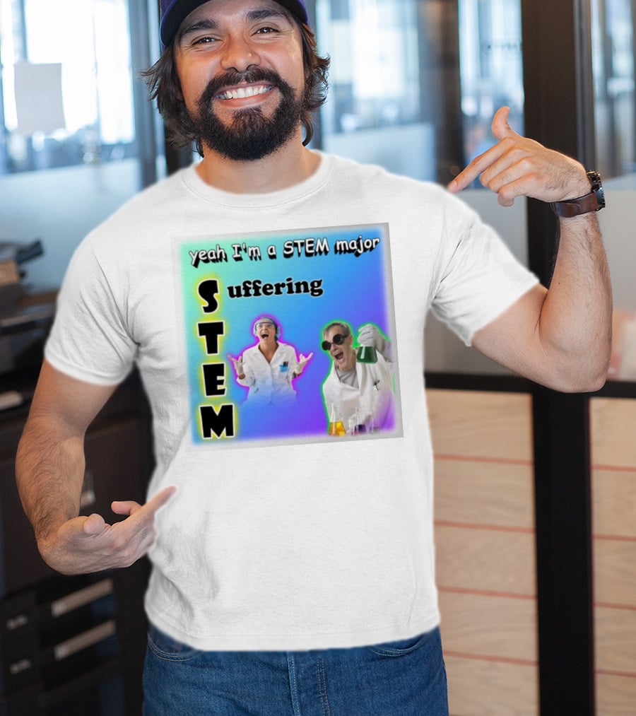 Yeah I'm A STEM Major STEM Suffering Science Lab Humor T-Shirt