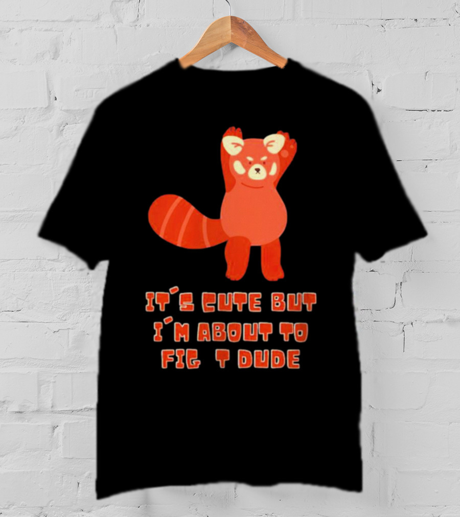 It's Cute But I'm About To Fight Dude Red Panda T-Shirt