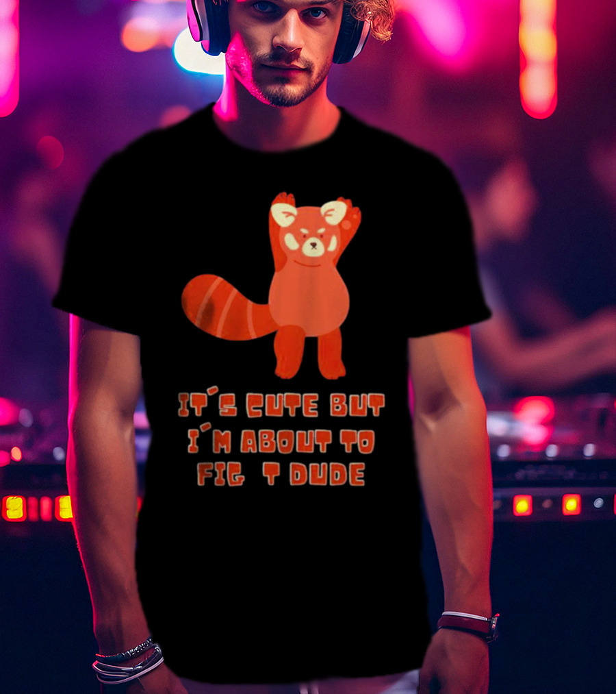 It's Cute But I'm About To Fight Dude Red Panda T-Shirt