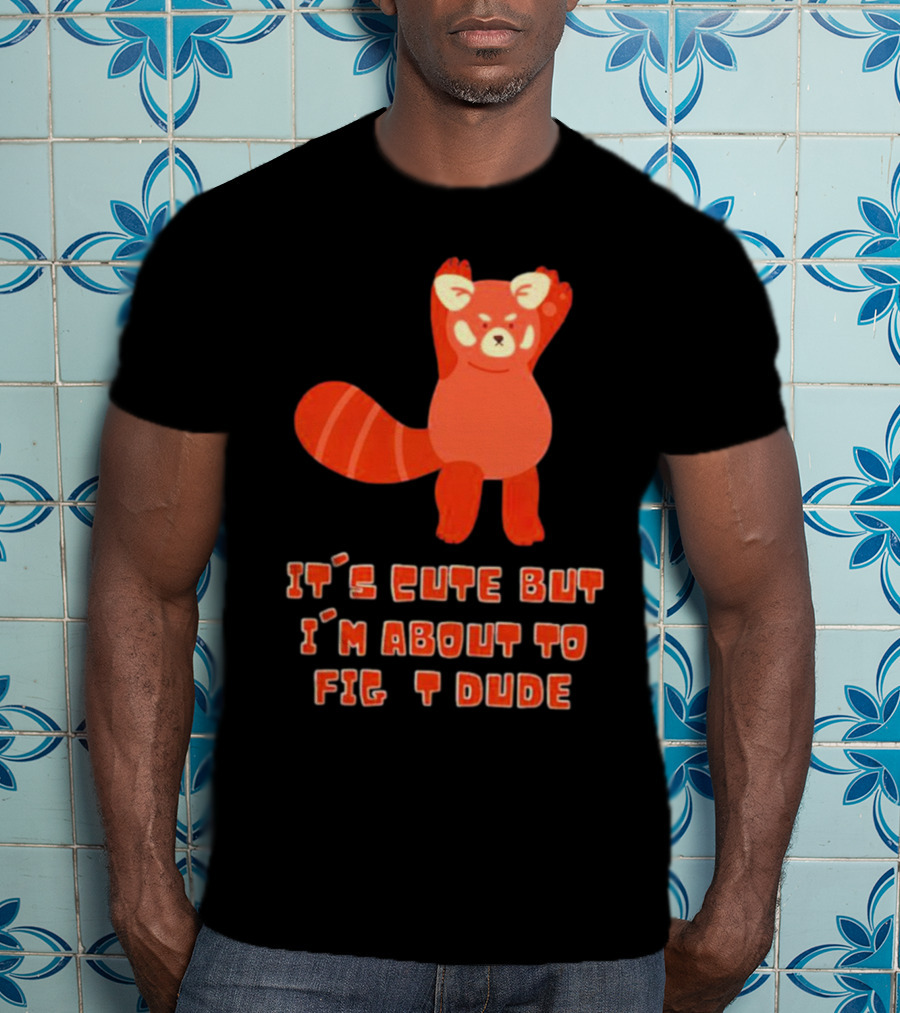 It's Cute But I'm About To Fight Dude Red Panda T-Shirt