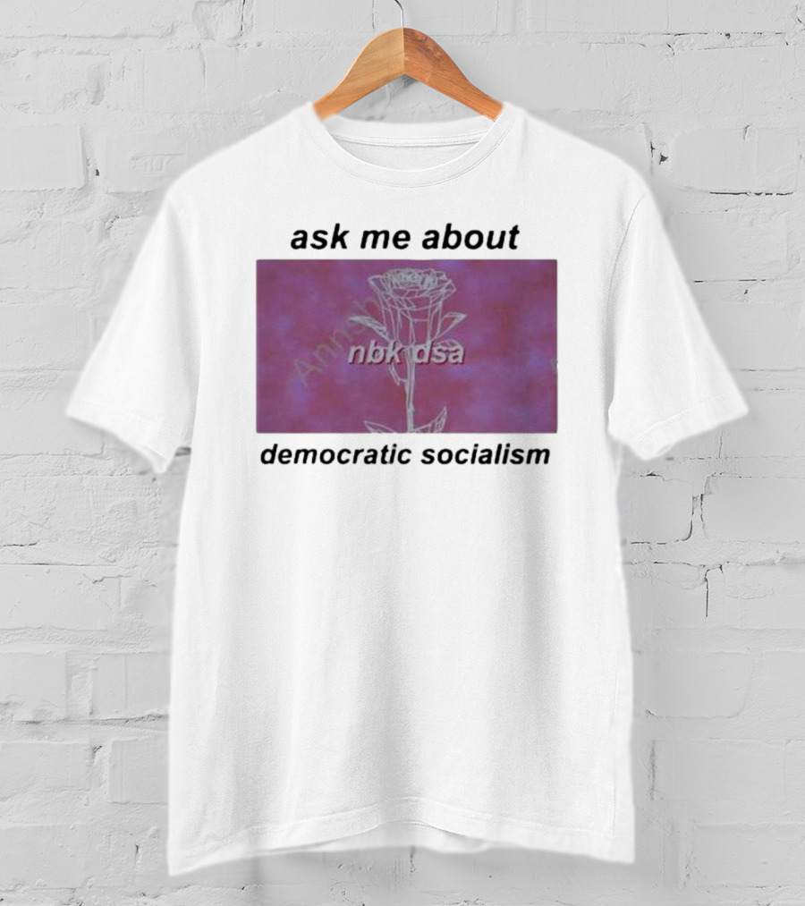 Ask Me About Democratic Socialism Rose Nbk Dsa T-Shirt