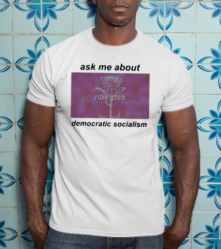 Ask Me About Democratic Socialism Rose Nbk Dsa T-Shirt